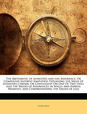 The Arithmetic of Annuities and Life Assurance, or Compound Interest Simplified
