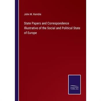 State Papers and Correspondence Illustrative of the Social and Political State of Europe