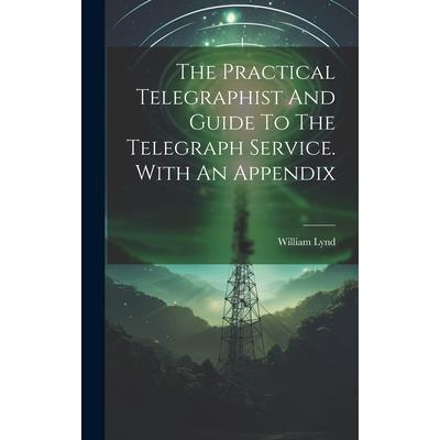 The Practical Telegraphist And Guide To The Telegraph Service. With An Appendix