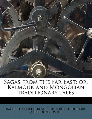 Sagas from the Far East; Or, Kalmouk and Mongolian Traditionary Tales