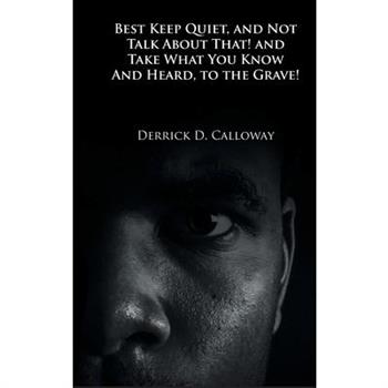 Best Keep Quiet, and Not Talk about That! and Take What You Know and Heard, to the Grave!