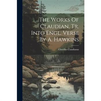 The Works Of Claudian, Tr. Into Engl. Verse By A. Hawkins