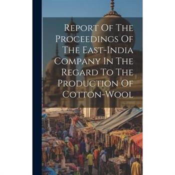 Report Of The Proceedings Of The East-india Company In The Regard To The Production Of Cotton-wool