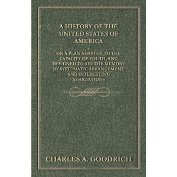 A History of the United States of America - On a Plan Adapted to the Capacity of Youth, and Designed to Aid the Memory by Systematic Arrangement and Interesting Associations