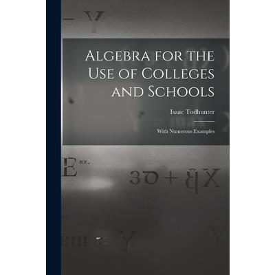 Algebra for the Use of Colleges and Schools