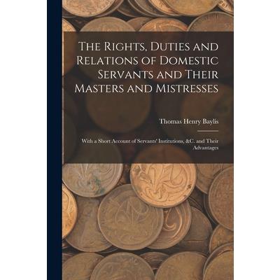 The Rights, Duties and Relations of Domestic Servants and Their Masters and Mistresses