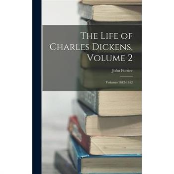 The Life of Charles Dickens, Volume 2; volumes 1842-1852
