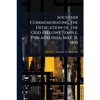 Souvenir Commemorating the Dedication of the Odd Fellows Temple, Philadelphia, May 21, 1895