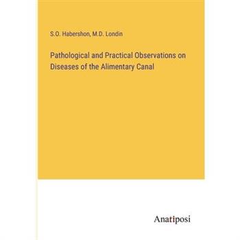 Pathological and Practical Observations on Diseases of the Alimentary Canal