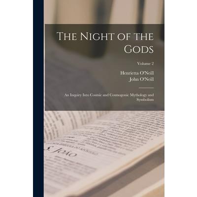 The Night of the Gods; an Inquiry Into Cosmic and Cosmogonic Mythology and Symbolism; Volume 2