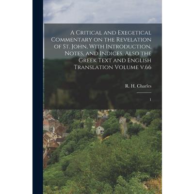 A Critical and Exegetical Commentary on the Revelation of St. John, With Introduction, Notes, and Indices, Also the Greek Text and English Translation Volume v.66