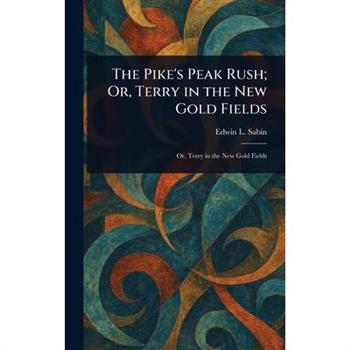 The Pike's Peak Rush; Or, Terry in the New Gold Fields