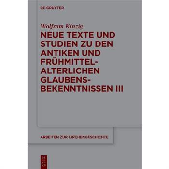 Neue Texte und Studien zu den antiken und fr羹hmittelalterlichen Glaubensbekenntnissen III
