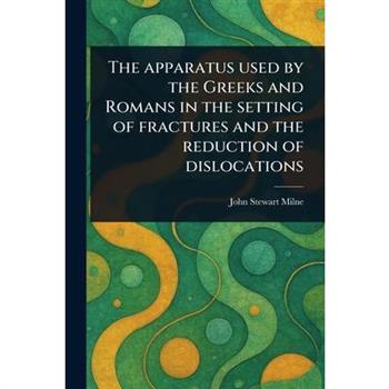 The Apparatus Used by the Greeks and Romans in the Setting of Fractures and the Reduction of Dislocations