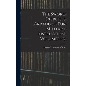 The Sword Exercises Arranged For Military Instruction, Volumes 1-2