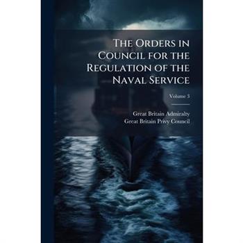 The Orders in Council for the Regulation of the Naval Service