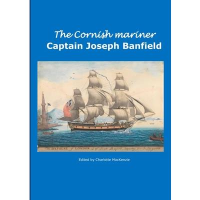 The Cornish Mariner Captain Joseph Banfield The Cornish Mariner Captain Joseph Banfield