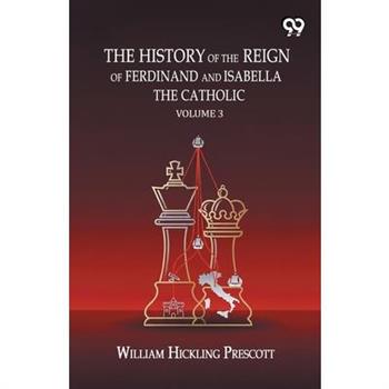The History Of The Reign Of Ferdinand And Isabella The Catholic