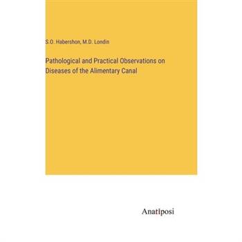 Pathological and Practical Observations on Diseases of the Alimentary Canal