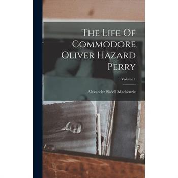 The Life Of Commodore Oliver Hazard Perry; Volume 1