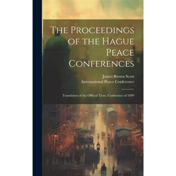The Proceedings of the Hague Peace Conferences; Translation of the Official Texts. Conference of 1899