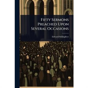 Fifty Sermons Preached Upon Several Occasions
