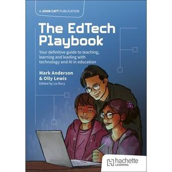 The Edtech Playbook: Your Definitive Guide to Teaching, Learning and Leading with Technology and AI in Education