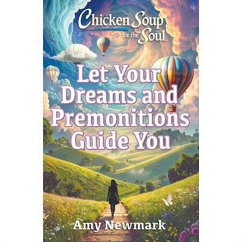 Chicken Soup for the Soul: Let Your Dreams and Premonitions Guide You