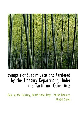 Synopsis of Sundry Decisions Rendered by the Treasury Department, Under the Tariff and Other Acts