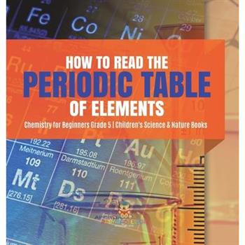 How to Read the Periodic Table of Elements Chemistry for Beginners Grade 5 Children’s Science & Nature Books