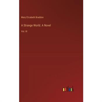 A Strange World. A Novel