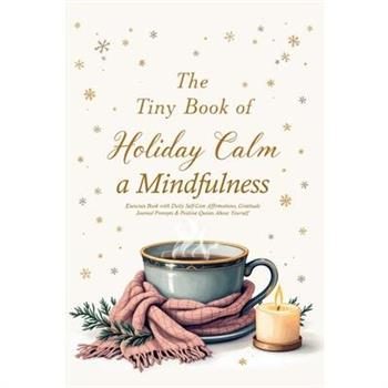 The Tiny Book of Holiday Calm A Mindfulness Exercises Book with Daily Self-Care Affirmations, Gratitude Journal Prompts & Positive Quotes About Yourself