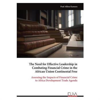 The Need for Effective Leadership in Combating Financial Crime in the African Union Continental Free