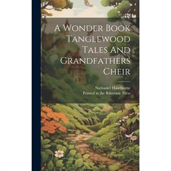 A Wonder Book Tanglewood Tales And Grandfathers Cheir