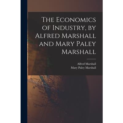 The Economics of Industry, by Alfred Marshall and Mary Paley Marshall