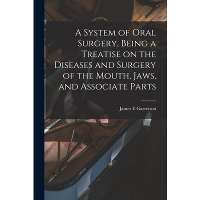 A System of Oral Surgery, Being a Treatise on the Diseases and Surgery of the Mouth, Jaws, and Associate Parts