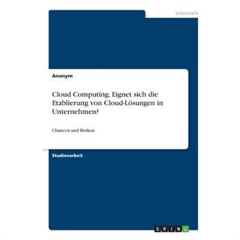 Cloud Computing. Eignet sich die Etablierung von Cloud-L繹sungen in Unternehmen?