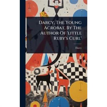 Darcy, The Young Acrobat, By The Author Of ’little Ruby’s Curl’