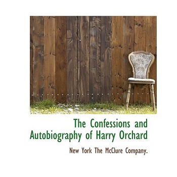 The Confessions and Autobiography of Harry Orchard