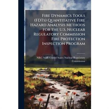 Fire Dynamics Tools (FDTs) Quantitative Fire Hazard Analysis Methods for the U.S. Nuclear Regulatory Commission Fire Protection Inspection Program