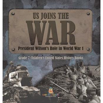 US Joins the War President Wilson's Role in World War 1 Grade 7 Children's United States History Books