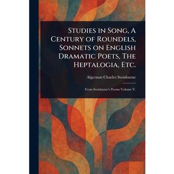 Studies in Song, A Century of Roundels, Sonnets on English Dramatic Poets, The Heptalogia, Etc.