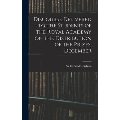 Discourse Delivered to the Students of the Royal Academy on the Distribution of the Prizes, December