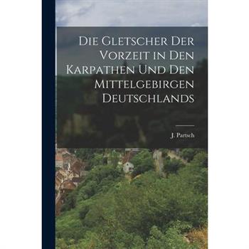 Die Gletscher der Vorzeit in den Karpathen und den Mittelgebirgen Deutschlands