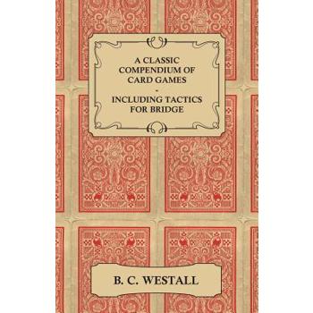A Classic Compendium of Card Games - Including Tactics for Bridge