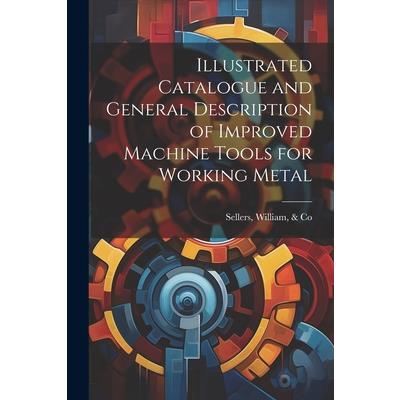 Illustrated Catalogue and General Description of Improved Machine Tools for Working Metal