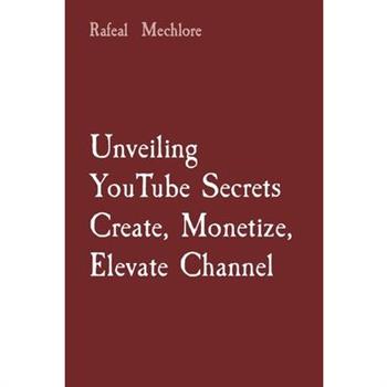 Unveiling YouTube Secrets Create, Monetize, Elevate Channel