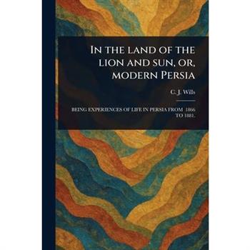 In the Land of the Lion and Sun, or, Modern Persia
