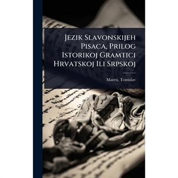 Jezik Slavonskijeh Pisaca, Prilog Istorikoj Gramtici Hrvatskoj Ili Srpskoj