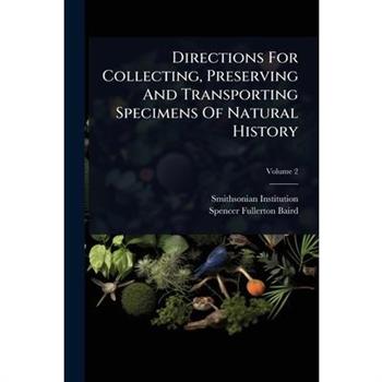Directions For Collecting, Preserving And Transporting Specimens Of Natural History